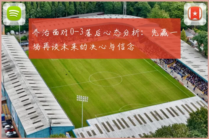 乔治面对0-3落后心态分析：先赢一场再谈未来的决心与信念